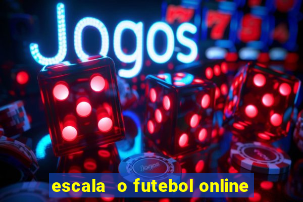 escala  o futebol online